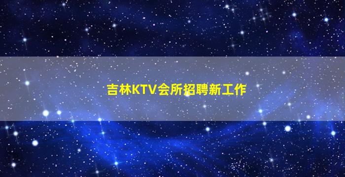 吉林KTV会所招聘新工作